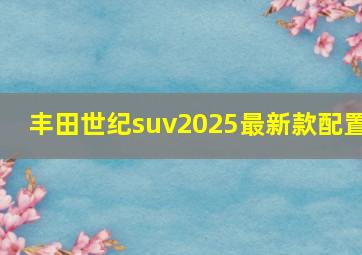 丰田世纪suv2025最新款配置