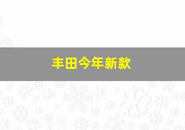 丰田今年新款