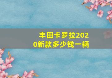 丰田卡罗拉2020新款多少钱一辆