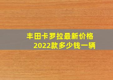 丰田卡罗拉最新价格2022款多少钱一辆