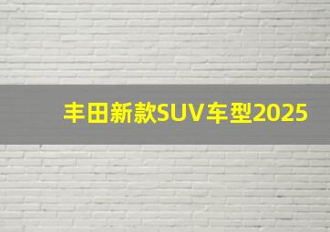 丰田新款SUV车型2025