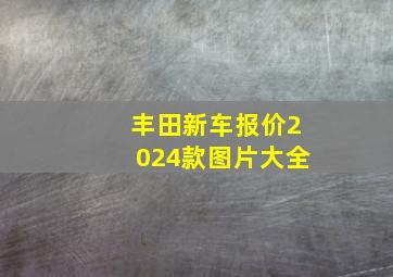 丰田新车报价2024款图片大全