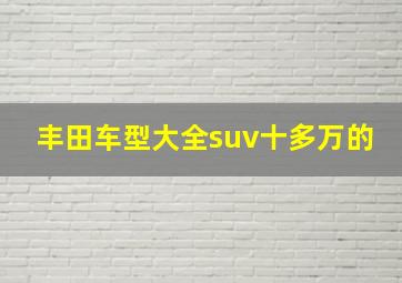 丰田车型大全suv十多万的