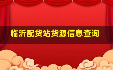 临沂配货站货源信息查询