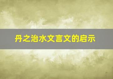 丹之治水文言文的启示