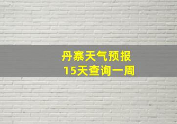 丹寨天气预报15天查询一周