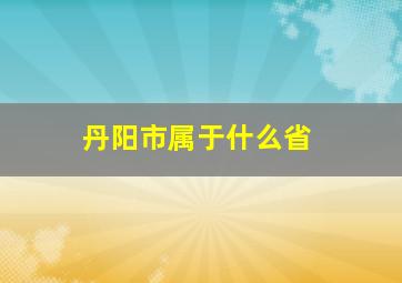 丹阳市属于什么省