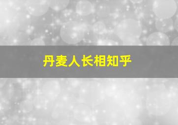 丹麦人长相知乎