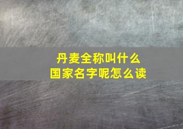 丹麦全称叫什么国家名字呢怎么读