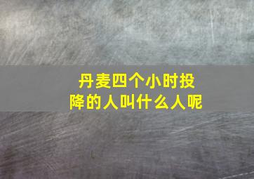 丹麦四个小时投降的人叫什么人呢