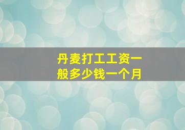 丹麦打工工资一般多少钱一个月