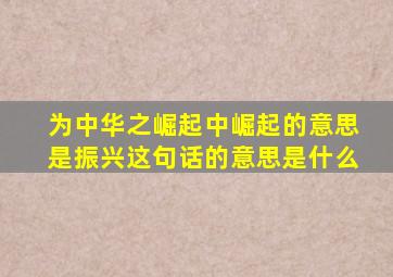 为中华之崛起中崛起的意思是振兴这句话的意思是什么