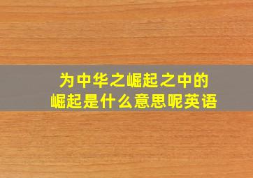 为中华之崛起之中的崛起是什么意思呢英语