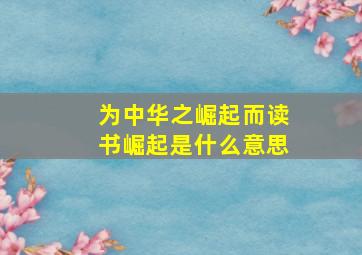 为中华之崛起而读书崛起是什么意思