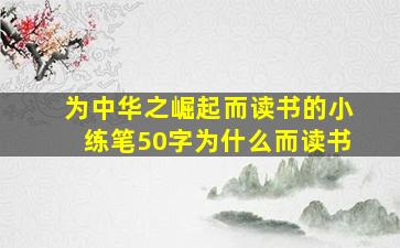 为中华之崛起而读书的小练笔50字为什么而读书