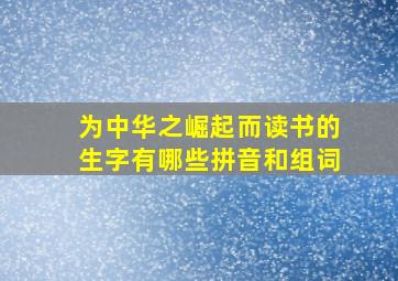 为中华之崛起而读书的生字有哪些拼音和组词