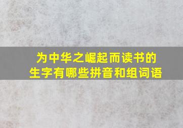 为中华之崛起而读书的生字有哪些拼音和组词语