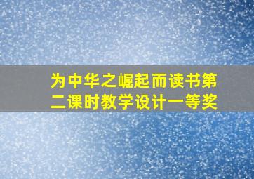 为中华之崛起而读书第二课时教学设计一等奖