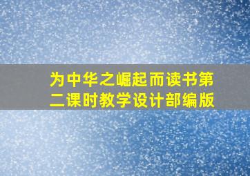 为中华之崛起而读书第二课时教学设计部编版