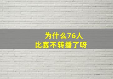 为什么76人比赛不转播了呀