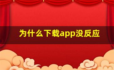 为什么下载app没反应