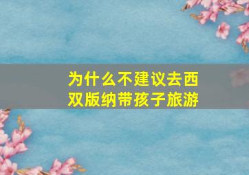 为什么不建议去西双版纳带孩子旅游