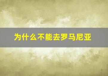 为什么不能去罗马尼亚