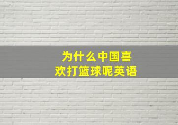 为什么中国喜欢打篮球呢英语