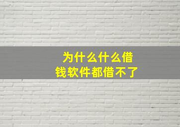 为什么什么借钱软件都借不了