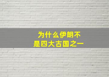 为什么伊朗不是四大古国之一