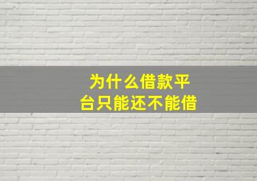 为什么借款平台只能还不能借