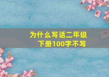 为什么写话二年级下册100字不写