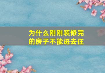 为什么刚刚装修完的房子不能进去住