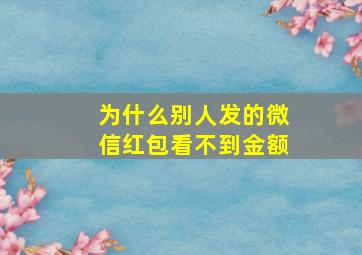 为什么别人发的微信红包看不到金额