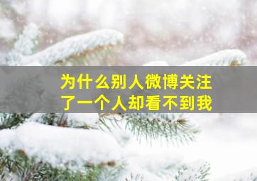 为什么别人微博关注了一个人却看不到我