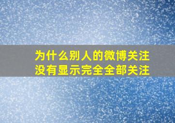 为什么别人的微博关注没有显示完全全部关注