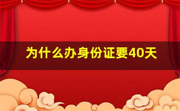 为什么办身份证要40天