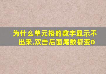 为什么单元格的数字显示不出来,双击后面尾数都变0