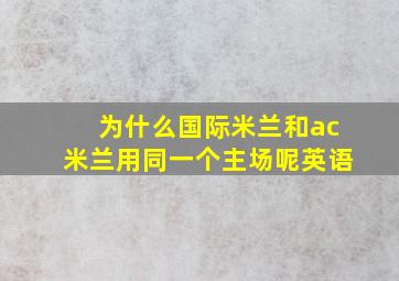 为什么国际米兰和ac米兰用同一个主场呢英语