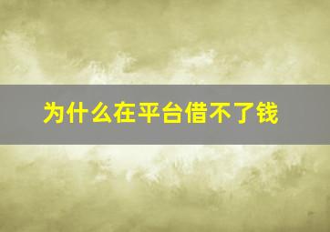 为什么在平台借不了钱