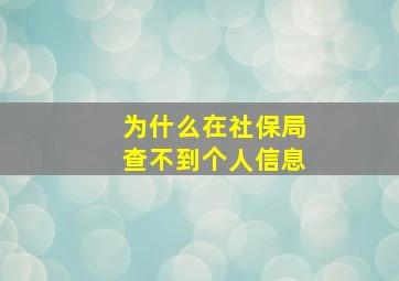 为什么在社保局查不到个人信息