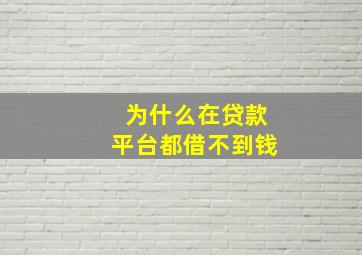 为什么在贷款平台都借不到钱