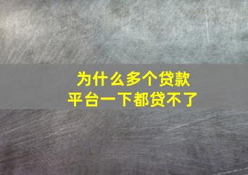 为什么多个贷款平台一下都贷不了