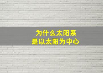 为什么太阳系是以太阳为中心