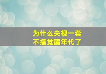 为什么央视一套不播觉醒年代了