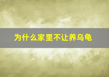 为什么家里不让养乌龟