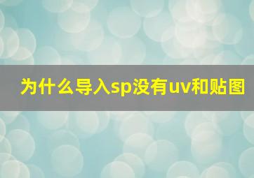 为什么导入sp没有uv和贴图