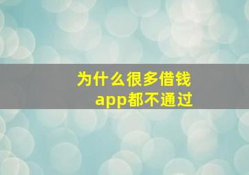 为什么很多借钱app都不通过