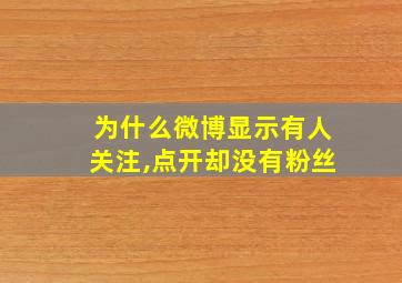 为什么微博显示有人关注,点开却没有粉丝