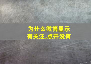 为什么微博显示有关注,点开没有